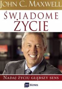 Świadome życie. Nadaj życiu głębszy sens - Maxwell John C.