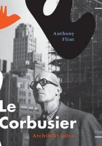 Le Corbusier. Architekt jutra - Flint Anthony
