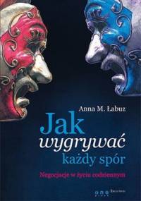 Jak wygrywać każdy spór. Negocjacje w życiu codziennym - Łabuz Anna Magdalena