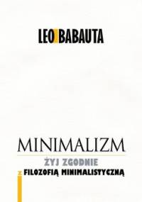 Minimalizm. Żyj zgodnie z filozofią minimalistyczną - Babauta Leo