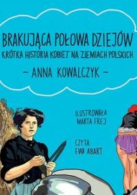 Brakująca połowa dziejów. Krótka historia kobiet na ziemiach polskich - Kowalczyk Anna