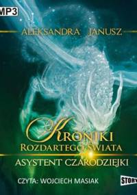 Asystent czarodziejki. Kroniki Rozdartego Świata. Tom 1 - Janusz Aleksandra