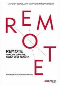 Remote. Pracuj zdalnie, biuro jest zbędne - Fried Jason, Hansson David Heinemeier
