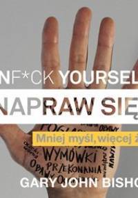 Unf*ck Yourself. Napraw się! Mniej myśl, więcej żyj - Bishop Gary John