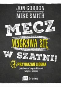 Mecz wygrywa się w szatni! 7 przykazań lidera jak stworzyć zwycięski zespół w życiu i biznesie - Gordon Jon, Smith Mike