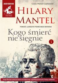 Kogo śmierć nie sięgnie. Tom 3 - Mantel Hilary