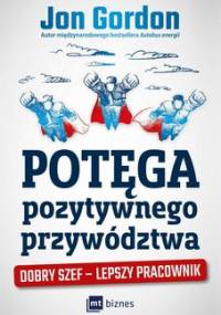 Potęga pozytywnego przywództwa. Dobry szef - lepszy pracownik - Gordon Jon