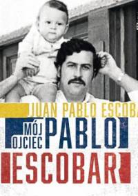 Mój ojciec Pablo Escobar - Escobar Juan Pablo