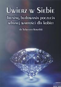 Uwierz w Siebie. Trening budowania poczucia własnej wartości dla kobiet - Kowalski Sylwester