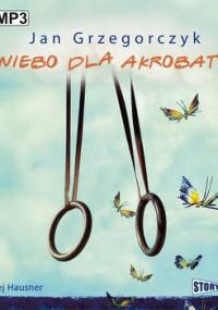 Niebo dla akrobaty - Grzegorczyk Jan