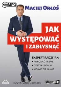 Jak występować i zabłysnąć - Orłoś Maciej