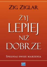 Żyj lepiej niż dobrze - Ziglar Zig