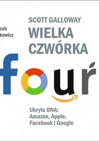 Wielka czwórka. Ukryte DNA: Amazon, Apple, Facebook i Google - Galloway Scott