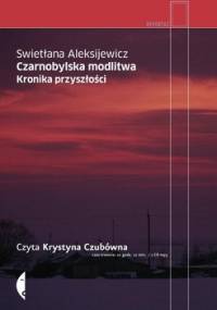 Czarnobylska modlitwa. Kronika przyszłości - Aleksijewicz Swietłana