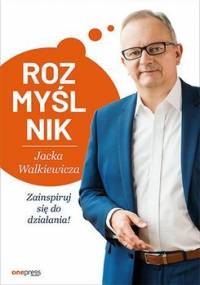 Rozmyślnik Jacka Walkiewicza. Zainspiruj się do działania! - Walkiewicz Jacek