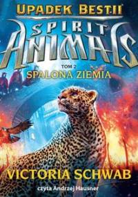 Spalona Ziemia. Spirit Animals. Upadek Bestii. Tom 2 - Schwab Victoria