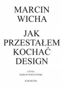 Jak przestałem kochać design - Wicha Marcin