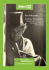 Zielony Konstanty czyli opowieść o życiu i poezji Konstantego Ildefonsa Gałczyńskiego - Gałczyńska Kira