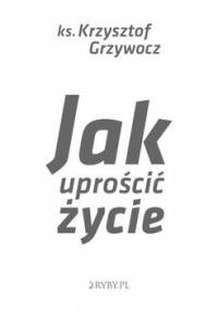 Jak uprościć życie - Grzywocz Krzysztof