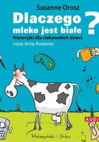 Dlaczego mleko jest białe? Historyjki dla ciekawskich dzieci - Orosz Susanne