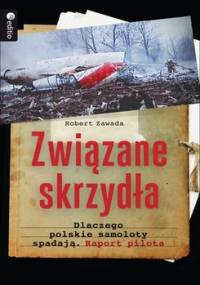 Związane skrzydła. Dlaczego polskie samoloty spadają. Raport pilota - Zawada Robert