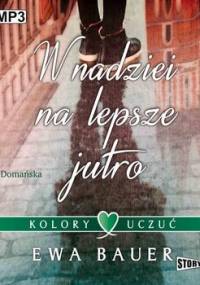 W nadziei na lepsze jutro. Kolory uczuć. Tom 1 - Bauer Ewa