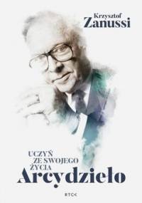 Uczyń ze swojego życia Arcydzieło - Zanussi Krzysztof