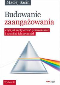 Budowanie zaangażowania, czyli jak motywować pracowników i rozwijać ich potencjał - Sasin Maciej