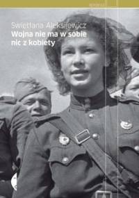 Wojna nie ma w sobie nic z kobiety - Aleksijewicz Swietłana