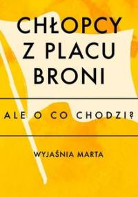 Ale o co chodzi. Wyjaśnia Marta. Chłopcy z placu broni - Jaźwińska Joanna