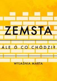 Ale o co chodzi. Wyjaśnia Marta. Zemsta - Jaźwińska Joanna