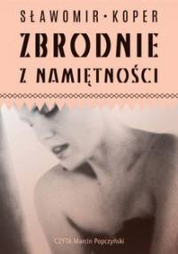 Zbrodnie z namiętności - Koper Sławomir