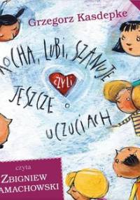 Kocha, lubi, szanuje, czyli jeszcze o uczuciach - Kasdepke Grzegorz