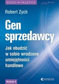 Gen sprzedawcy. Jak obudzić w sobie wrodzone umiejętności handlowe - Zych Robert