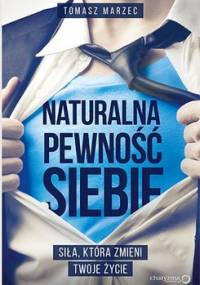 Naturalna pewność siebie. Siła, która zmieni twoje życie - Marzec Tomasz
