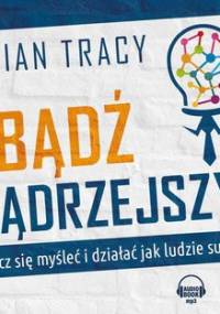 Bądź mądrzejszy! Naucz się myśleć i działać jak ludzie sukcesu - Tracy Brian