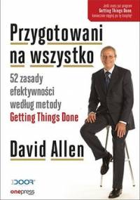 Przygotowani na wszystko. 52 zasady efektywności według metody Getting Things Done - Allen David