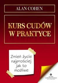 Kurs cudów w praktyce. Zmień życie najprościej jak to możliwe - Cohen Alan