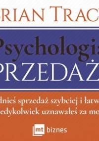 Psychologia sprzedaży. Podnieś sprzedaż szybciej i łatwiej, niż kiedykolwiek uznawałeś za możliwe - Tracy Brian