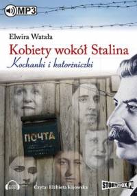 Kobiety wokół Stalina. Kochanki i katorżniczki - Watała Elwira