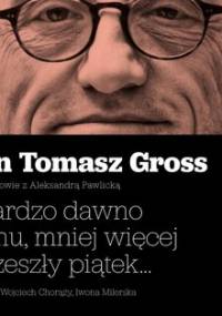 ...bardzo dawno temu, mniej więcej w zeszły piątek... - Gross Jan Tomasz, Pawlicka Aleksandra