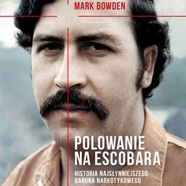 Polowanie na Escobara. Historia najsłynniejszego barona narkotykowego - Bowden Mark