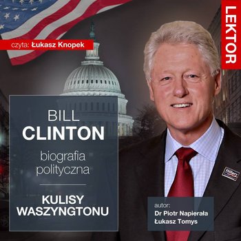 Bill Clinton. Biografia polityczna. Kulisy Waszyngtonu - Napierała Piotr, Tomys Łukasz