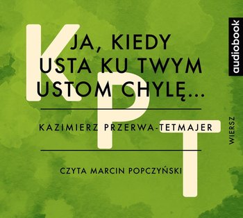 Ja, kiedy usta ku twym ustom chylę… - Przerwa-Tetmajer Kazimierz