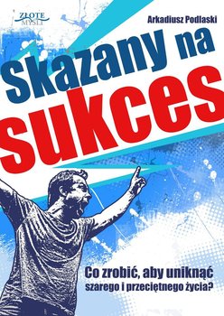 Skazany na sukces - Podlaski Arkadiusz