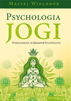 Psychologia jogi. Wprowadzenie do Jogasutr Patańdźalego - Wielobób Maciej