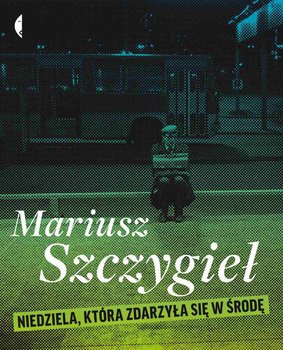 Niedziela, która zdarzyła się w środę - Szczygieł Mariusz