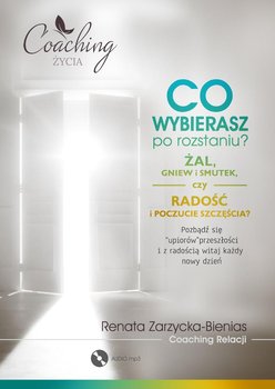 Co wybierasz po rozstaniu - żal, gniew i smutek, czy radość i poczucie szczęścia? - Zarzycka-Bienias Renata