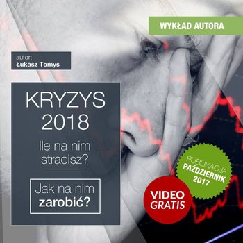 Kryzys 2018. Ile na nim stracisz. Jak na nim zarobić? Szkolenie - Tomys Łukasz