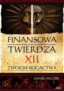 Finansowa twierdza. Dwanaście zwojów bogactwa - Wilczek Daniel